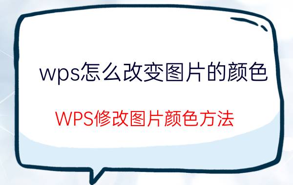 wps怎么改变图片的颜色 WPS修改图片颜色方法